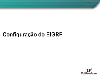 Configuração do EIGRP
• Item 02
Item 02
Módulo 03
CCNA 3 versão 3.1
10
 