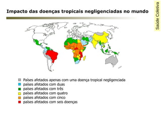 Saúde Coletiva 
Impacto das doenças tropicais negligenciadas no mundo 
Países afetados apenas com uma doença tropical negl...