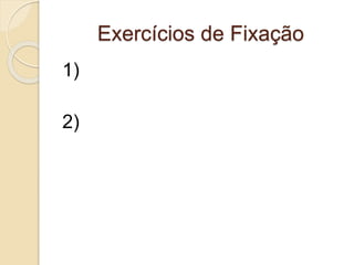 Exercícios de Fixação
1)
2)
 