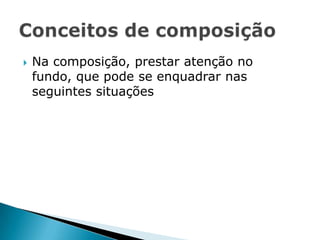 Manter o equilíbrio de formas, cores, áreas de luz e sombra que se complementam mutuamente para dar uma aparência bem equilibrada