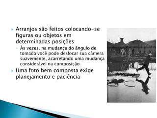 Seleção e o arranjo agradáveis dos assuntos dentro da área a ser fotografadaDefinições