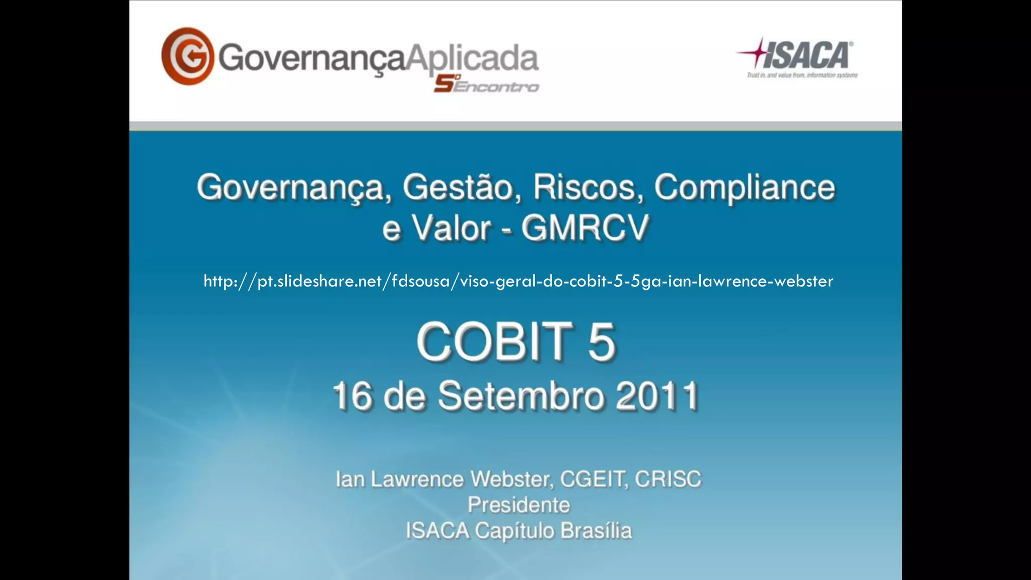 http://pt.slideshare.net/fdsousa/viso-geral-do-cobit-5-5ga-ian-lawrence-webster
 