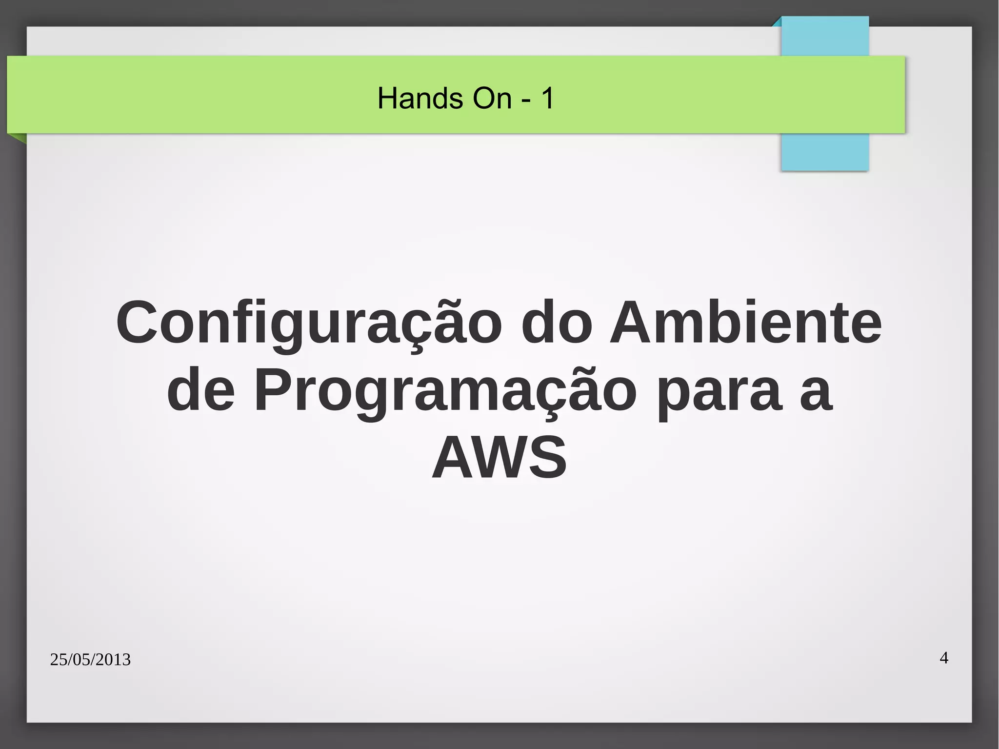 25/05/2013 4
Configuração do Ambiente
de Programação para a
AWS
Hands On - 1
 