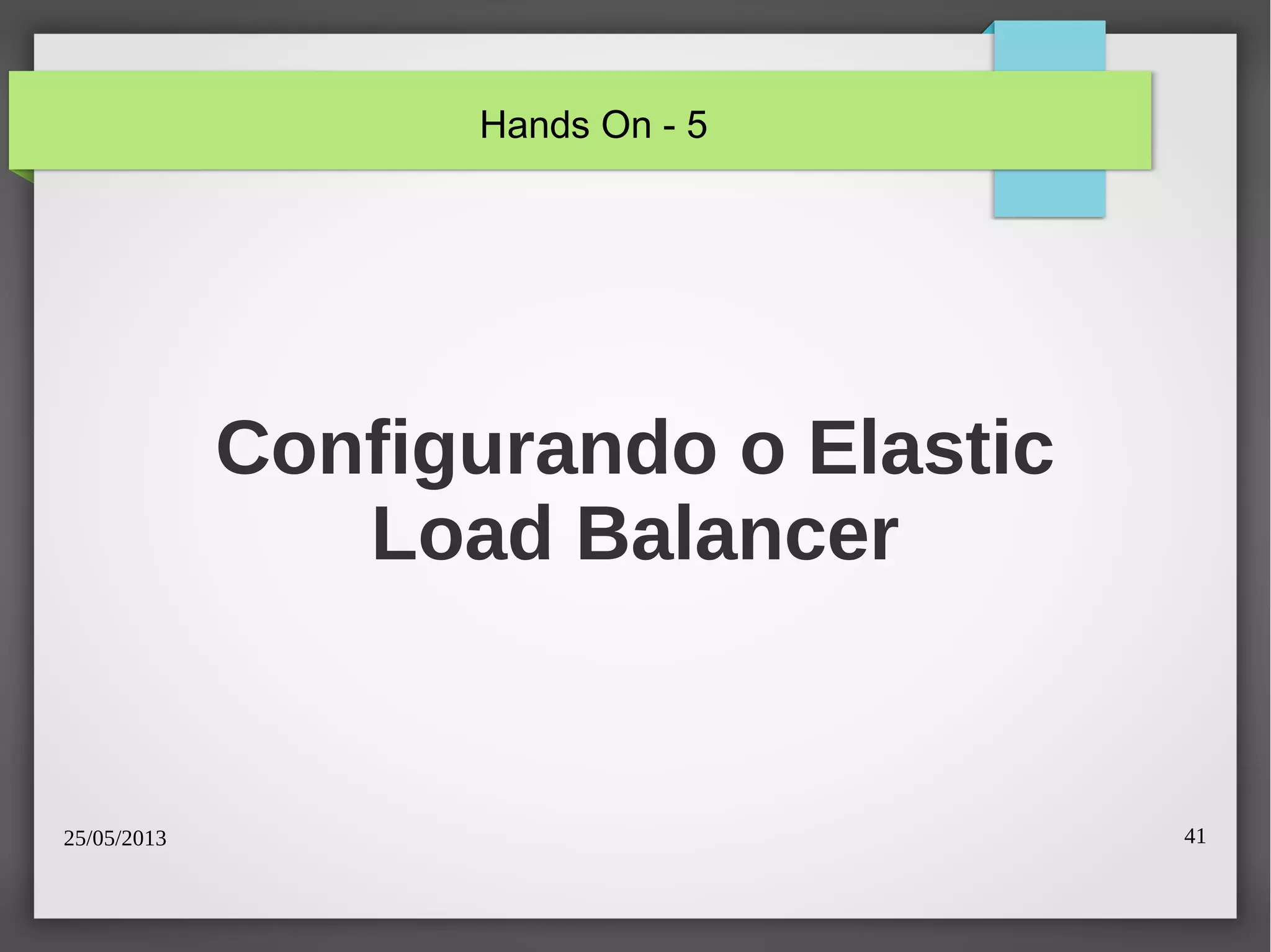25/05/2013 41
Configurando o Elastic
Load Balancer
Hands On - 5
 