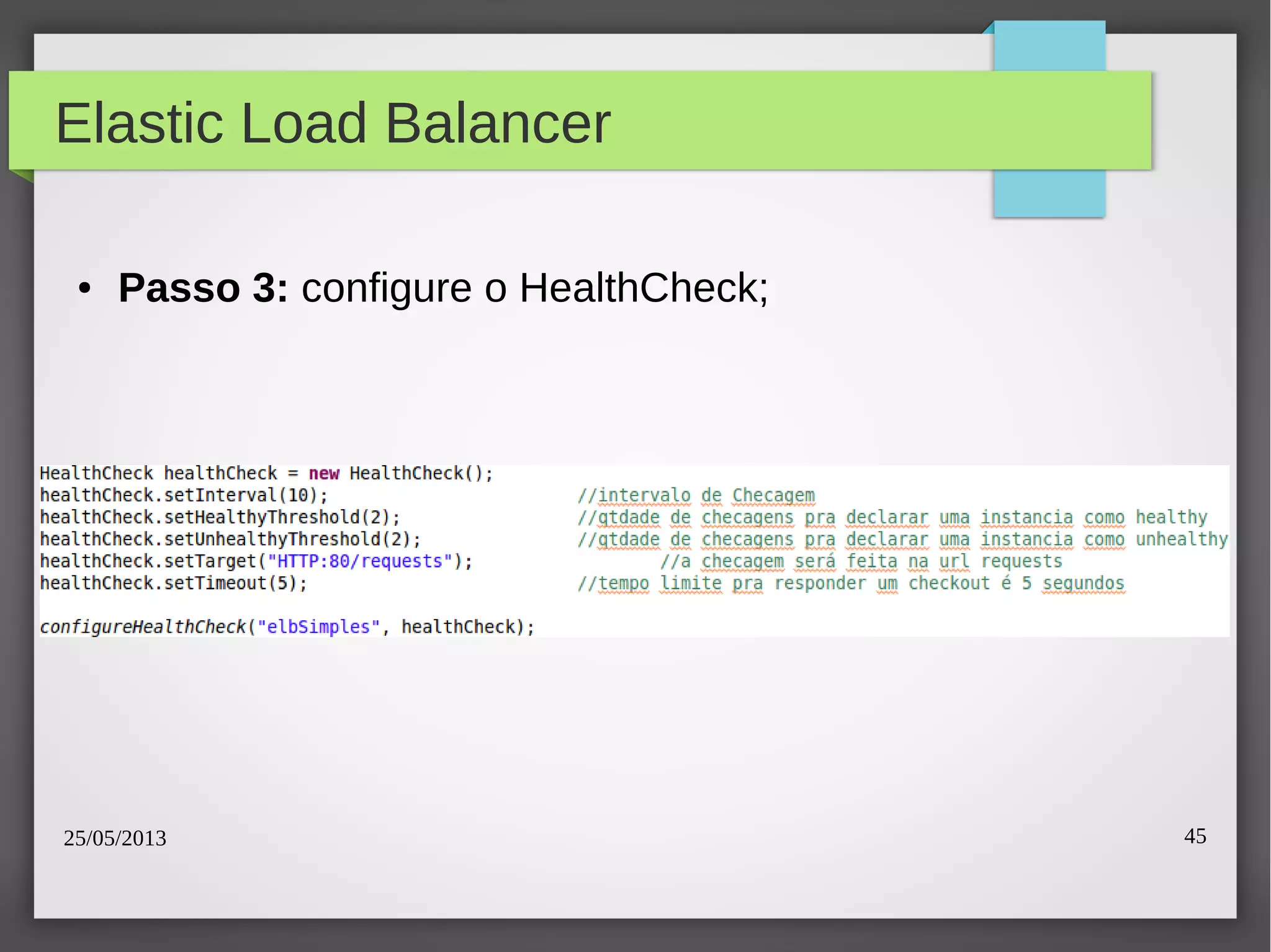 25/05/2013 45
Elastic Load Balancer
● Passo 3: configure o HealthCheck;
 