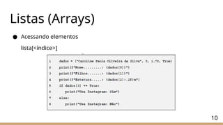 Listas (Arrays)
● Acessando elementos
lista[<índice>]
10
 