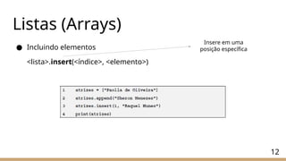 Listas (Arrays)
● Incluindo elementos
<lista>.insert(<índice>, <elemento>)
12
Insere em uma
posição específica
 