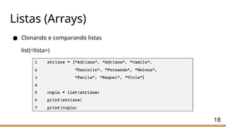 Listas (Arrays)
● Clonando e comparando listas
list(<lista>)
18
 