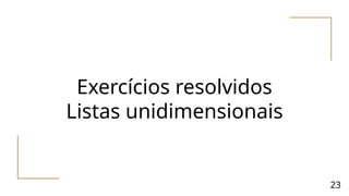 Exercícios resolvidos
Listas unidimensionais
23
 