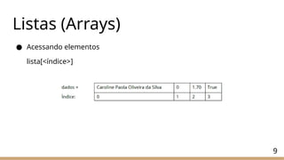 Listas (Arrays)
● Acessando elementos
lista[<índice>]
9
 