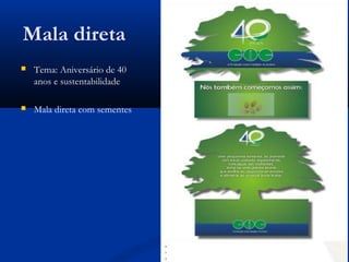 Mala direta
   Tema: Aniversário de 40
    anos e sustentabilidade

   Mala direta com sementes
 