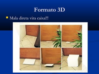 Formato 3D
   Mala direta vira caixa!!!
 