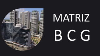 MATRIZ
B C G
 