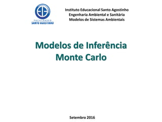 Modelos de Inferência
Monte Carlo
Instituto Educacional Santo Agostinho
Engenharia Ambiental e Sanitária
Modelos de Sistemas Ambientais
Setembro 2016
 