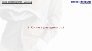 CURSO DE HERMENÊUTICA – MÓDULO 1




                           2. O que a passagem diz?
 