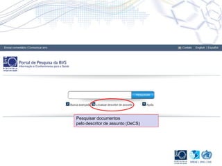 Pesquisar documentos
pelo descritor de assunto (DeCS)
 