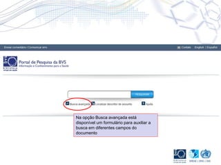 Na opção Busca avançada está
disponível um formulário para auxiliar a
busca em diferentes campos do
documento
 
