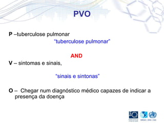 P –tuberculose pulmonar
“tuberculose pulmonar”
AND
V – sintomas e sinais,
“sinais e sintonas”
O – Chegar num diagnóstico médico capazes de indicar a
presença da doença
PVO
 