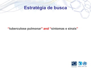 Estratégia de busca
“tuberculose pulmonar” and “sintomas e sinais”
 