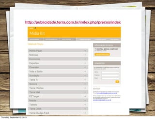 3. proposta
A tática já explicita as peças e os meios
na proposta montamos uma tabela e cronograma
de ações com o detalhamento das peças usadas em
cada canal, por qual periodo, formatos e o tipo de
pagamento (CPM, CPC, CPA etc)
Friday, September 13, 2013
 