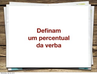 Deﬁnam
um percentual
da verba
Wednesday, April 30, 2014
 
