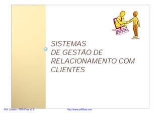 SISTEMAS
                              DE GESTÃO DE
                              RELACIONAMENTO COM
                              CLIENTES




PDF Creator - PDF4Free v2.0      http://www.pdf4free.com
 