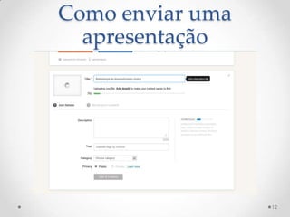 Como enviar uma
apresentação
12
 