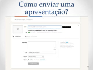 Como enviar uma
apresentação?
12
 