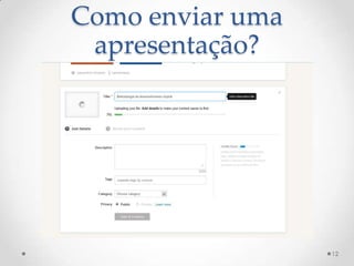 Como enviar uma
apresentação?
12
 