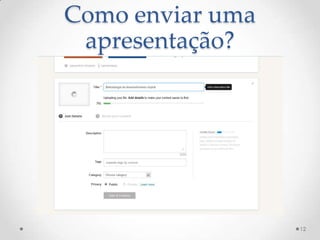 Como enviar uma
apresentação?
12
 