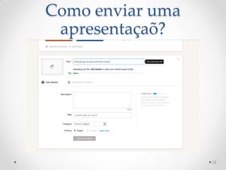 Como enviar uma
apresentaçaõ?
12
 