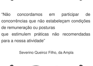 “Não concordamos em participar de
concorrências que não estabeleçam condições
de remuneração ou posturas
que estimulem práticas não recomendadas
para a nossa atividade”
Severino Queiroz Filho, da Ampla
 