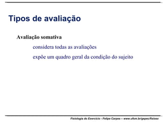 Tipos de avaliação Avaliação somativa considera todas as avaliações expõe um quadro geral da condição do sujeito 