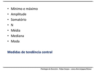 Mínimo e máximo Amplitude Somatório N Média Mediana Moda Medidas de tendência central 