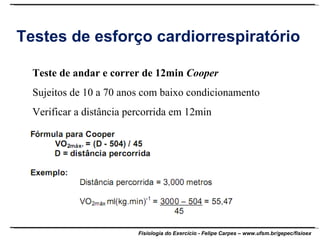 Testes de esforço cardiorrespiratório Teste de andar e correr de 12min  Cooper Sujeitos de 10 a 70 anos com baixo condicionamento Verificar a distância percorrida em 12min 