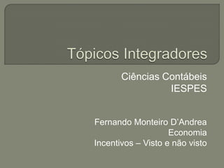 Ciências Contábeis
IESPES
Fernando Monteiro D’Andrea
Economia
Incentivos – Visto e não visto
 