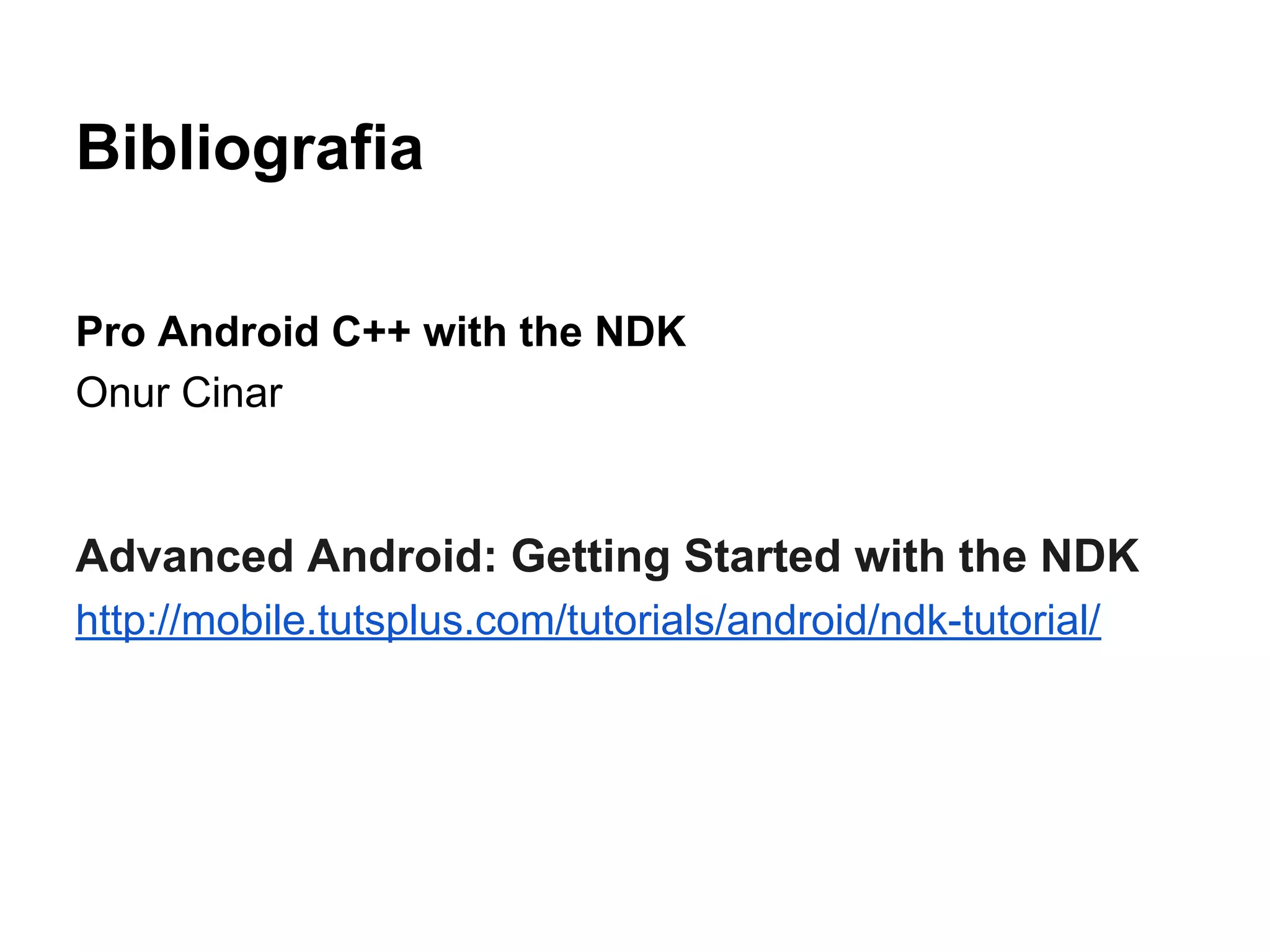 Bibliografia
Pro Android C++ with the NDK
Onur Cinar
Advanced Android: Getting Started with the NDK
http://mobile.tutsplus.com/tutorials/android/ndk-tutorial/
 
