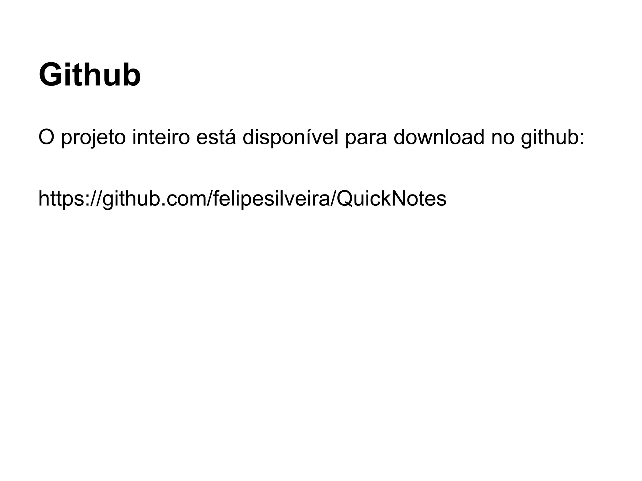 Github
O projeto inteiro está disponível para download no github:
https://github.com/felipesilveira/QuickNotes
 