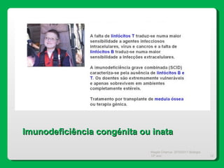 Magda Charrua  2010/2011 Biologia 12º ano  Imunodeficiência congénita ou inata 