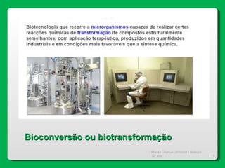 Magda Charrua  2010/2011 Biologia 12º ano  Bioconversão ou biotransformação 