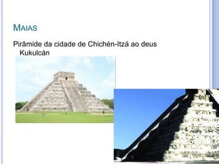 MAIAS
Pirâmide da cidade de Chichén-Itzá ao deus
  Kukulcán
 