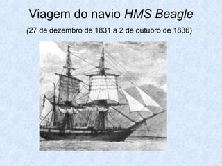 Viagem do navio HMS Beagle
(27 de dezembro de 1831 a 2 de outubro de 1836)
 