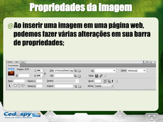 @Ao inserir uma imagem em uma página web,
podemos fazer várias alterações em sua barra
de propriedades;
 