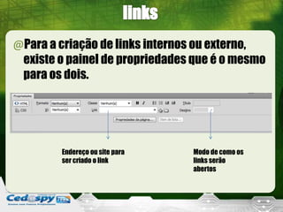 @Para a criação de links internos ou externo,
existe o painel de propriedades que é o mesmo
para os dois.
Endereço ou site para
ser criado o link
Modo de como os
links serão
abertos
 