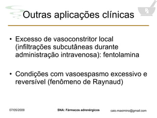 Outras aplicações clínicas Excesso de vasoconstritor local (infiltrações subcutâneas durante administração intravenosa): fentolamina Condições com vasoespasmo excessivo e reversível (fenômeno de Raynaud) 