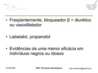 Freqüentemente, bloqueador  β + diurético ou vasodilatador Labetalol, propanolol Evidências de uma menor eficácia em indivíduos negros ou idosos 