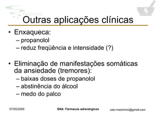 Enxaqueca: propanolol reduz freqüência e intensidade (?) Eliminação de manifestações somáticas da ansiedade (tremores): baixas doses de propanolol abstinência do álcool medo do palco Outras aplicações clínicas 
