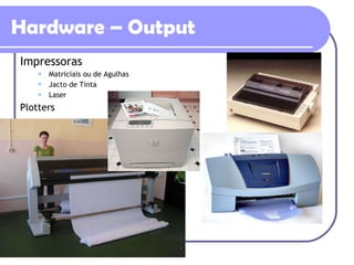 Hardware – Output Impressoras Matriciais ou de Agulhas Jacto de Tinta Laser  Plotters 