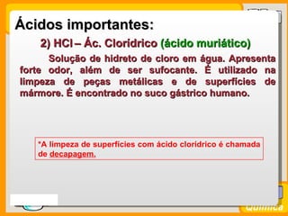 Ácidos importantes:
       2) HCl – Ác. Clorídrico (ácido muriático)
        Solução de hidreto de cloro em água. Apresent...
