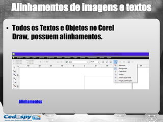• Todos os Textos e Objetos no Corel
  Draw, possuem alinhamentos.




    Alinhamentos
 